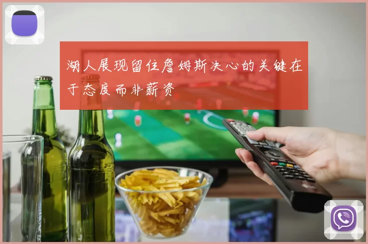 湖人展现留住詹姆斯决心的关键在于态度而非薪资
